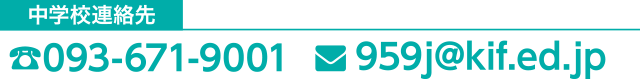 九州国際大学付属中学校 TEL：093-671-9001 Mail：959j@kif.ed.jp